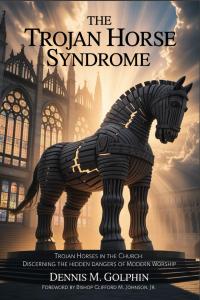 The Trojan Horse Syndrome: Counterfeit Worship and Doctrine in the Modern Church (The Trojan Horse Syndrome Series)