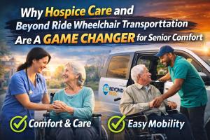 Why Hospice Care and Beyond Ride Wheelchair Transportation Are A GAME CHANGER for Senior Comfort