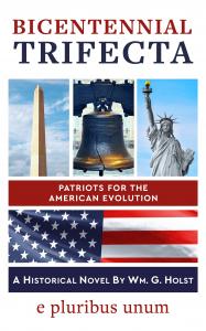 Bicentennial Trifecta: Patriots for the American Evolution by Wm. G. Holst