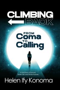 Climbing Back: From Coma to Calling : A True Story of Survival, Sickle Cell, and Divine Purpose by Helen  Ify Konoma