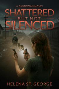 Shattered But Not Silenced: A Dystopian Novel by Helena St. George