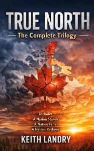 True North: The Complete Trilogy by Keith Landry