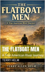 The Flatboat Men : A True American River Journey by Terry Helm