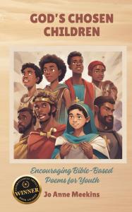 GOD'S CHOSEN CHILDREN: Encouraging Bible-Based Poems for Youth by Jo Anne Meekins