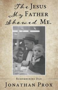 The Jesus My Father Showed Me. by Jonathan Prox