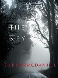 Steven McDaniel presents The Key, an imaginative and inspiring novel that combines elements of faith, fantasy, and spiritual adventure The Key Book Cover by Steven McDaniel