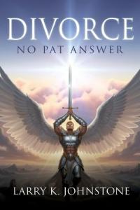 Divorce: No Pat Answer by Larry K Johnstone