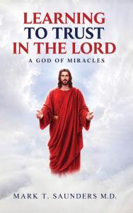 Book cover of Learning to Trust in the Lord: A God of Miracles featuring an inspiring depiction of Jesus Christ in a red robe, authored by Dr. Mark T. Saunders, M.D.