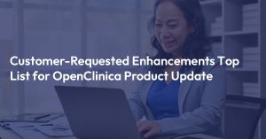 OpenClinica's platform upgrade delivers customer-driven enhancements for better clinical trials